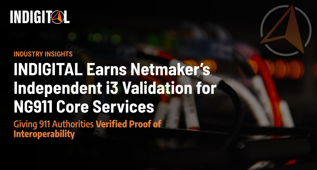 INDIGITAL Earns Netmaker’s Independent i3 Validation for NG911 Core Services, Giving 911 Authorities Verified Proof of Interoperability